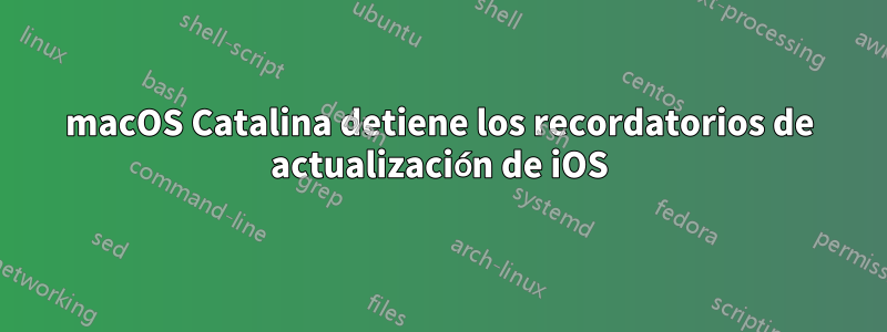 macOS Catalina detiene los recordatorios de actualización de iOS