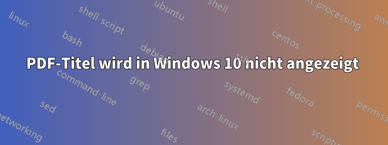 PDF-Titel wird in Windows 10 nicht angezeigt