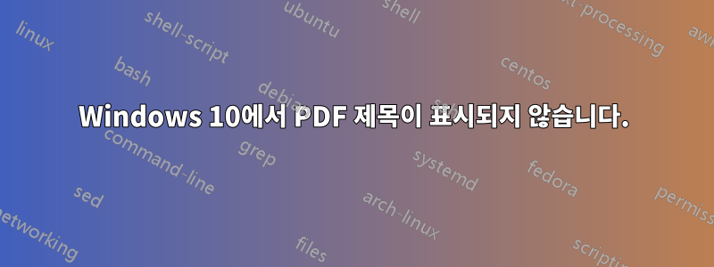 Windows 10에서 PDF 제목이 표시되지 않습니다.