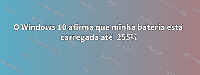 O Windows 10 afirma que minha bateria está carregada até 255%