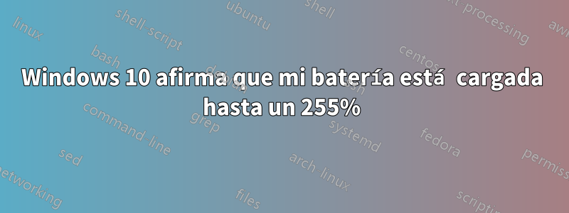 Windows 10 afirma que mi batería está cargada hasta un 255%