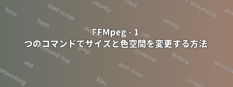 FFMpeg - 1 つのコマンドでサイズと色空間を変更する方法