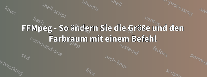 FFMpeg - So ändern Sie die Größe und den Farbraum mit einem Befehl