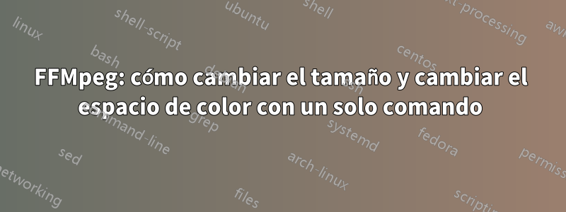 FFMpeg: cómo cambiar el tamaño y cambiar el espacio de color con un solo comando