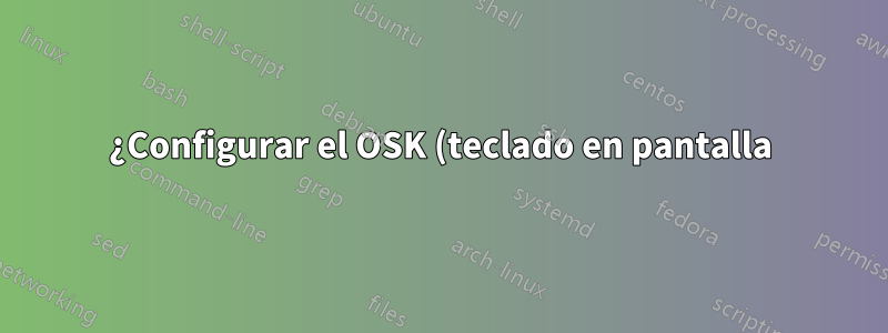 ¿Configurar el OSK (teclado en pantalla) de Windows 10 en un idioma diferente al del teclado físico?