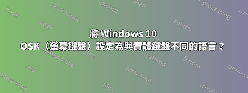 將 Windows 10 OSK（螢幕鍵盤）設定為與實體鍵盤不同的語言？