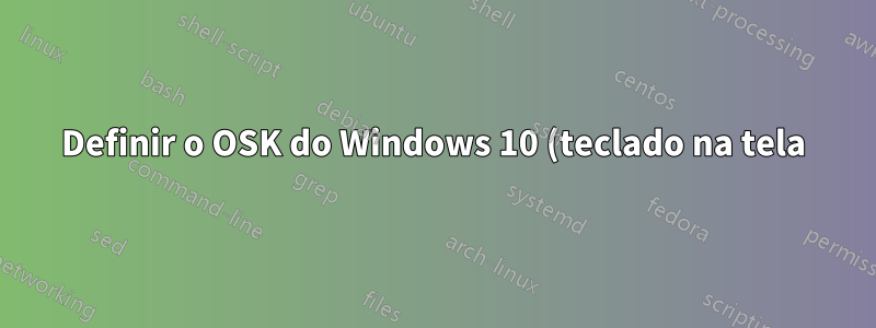 Definir o OSK do Windows 10 (teclado na tela) para um idioma diferente do teclado físico?