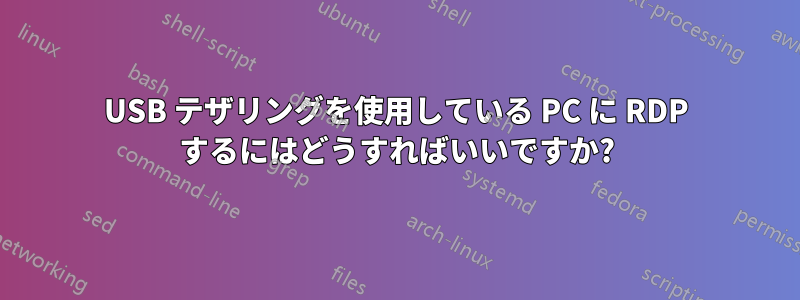 USB テザリングを使用している PC に RDP するにはどうすればいいですか?