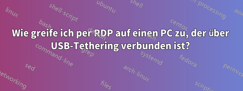 Wie greife ich per RDP auf einen PC zu, der über USB-Tethering verbunden ist?