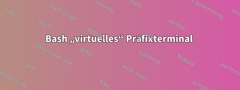 Bash „virtuelles“ Präfixterminal