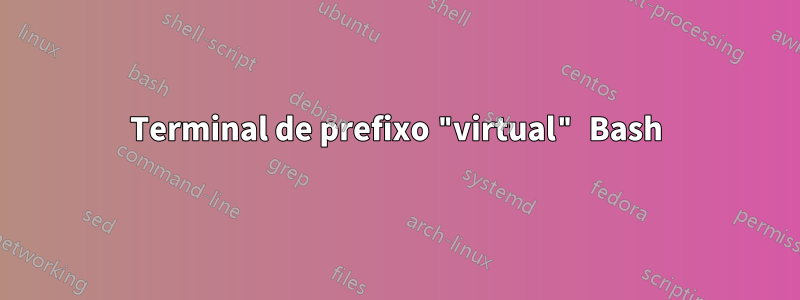 Terminal de prefixo "virtual" Bash