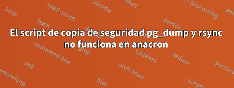 El script de copia de seguridad pg_dump y rsync no funciona en anacron