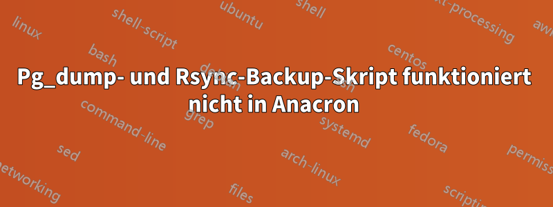 Pg_dump- und Rsync-Backup-Skript funktioniert nicht in Anacron