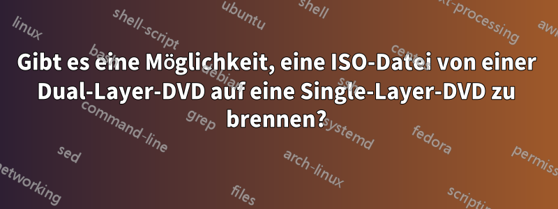 Gibt es eine Möglichkeit, eine ISO-Datei von einer Dual-Layer-DVD auf eine Single-Layer-DVD zu brennen?