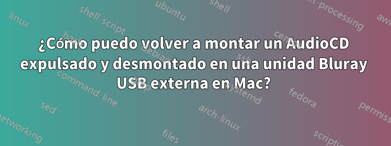 ¿Cómo puedo volver a montar un AudioCD expulsado y desmontado en una unidad Bluray USB externa en Mac?