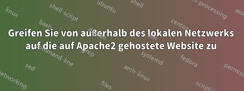 Greifen Sie von außerhalb des lokalen Netzwerks auf die auf Apache2 gehostete Website zu