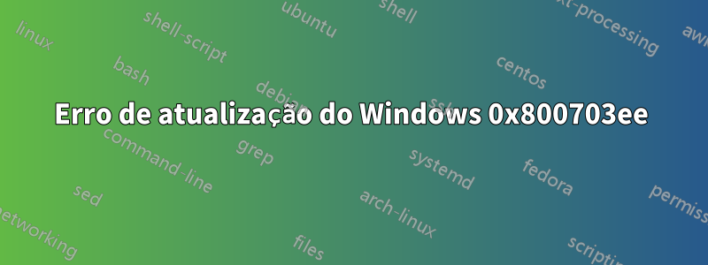 Erro de atualização do Windows 0x800703ee