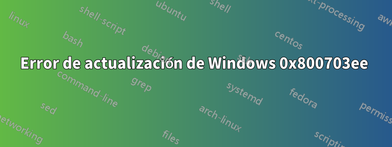 Error de actualización de Windows 0x800703ee