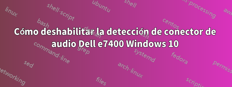 Cómo deshabilitar la detección de conector de audio Dell e7400 Windows 10