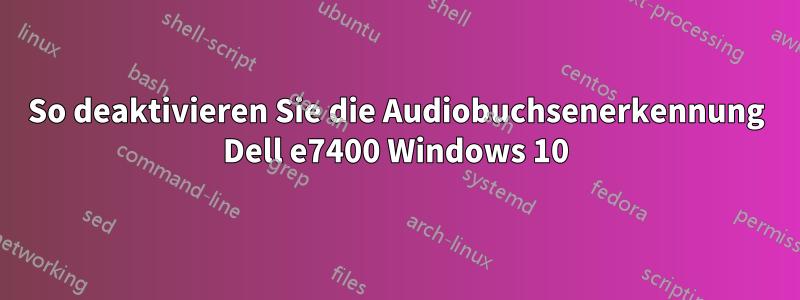 So deaktivieren Sie die Audiobuchsenerkennung Dell e7400 Windows 10