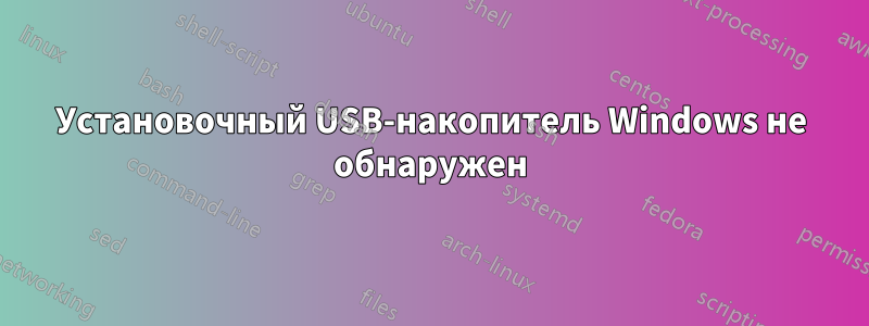 Установочный USB-накопитель Windows не обнаружен