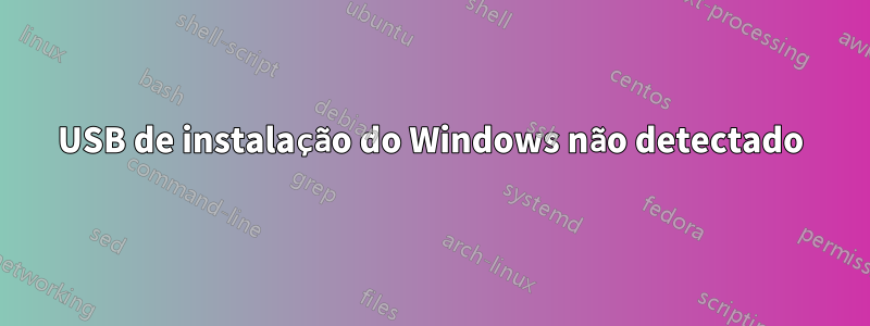 USB de instalação do Windows não detectado