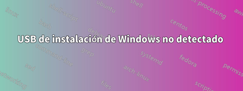 USB de instalación de Windows no detectado