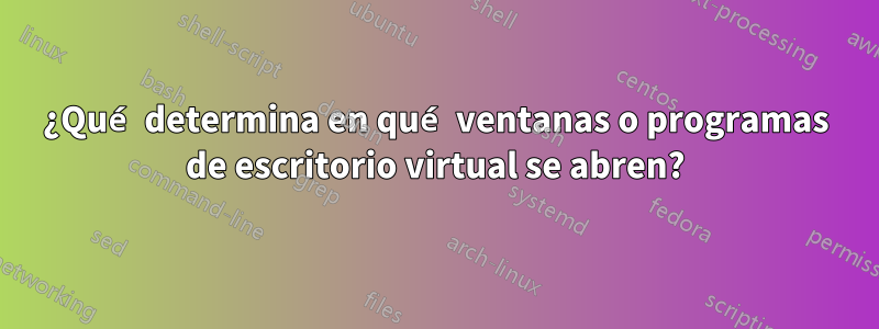 ¿Qué determina en qué ventanas o programas de escritorio virtual se abren?