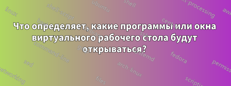 Что определяет, какие программы или окна виртуального рабочего стола будут открываться?