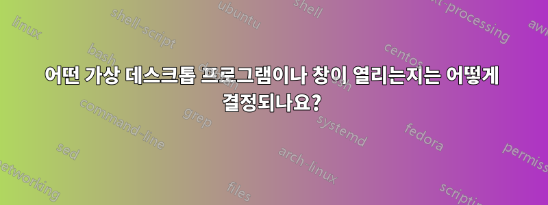 어떤 가상 데스크톱 프로그램이나 창이 열리는지는 어떻게 결정되나요?