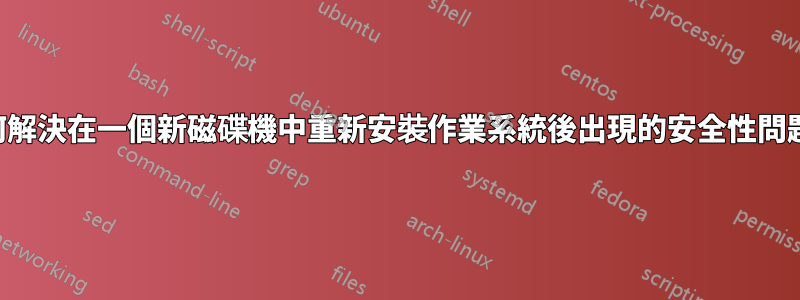 如何解決在一個新磁碟機中重新安裝作業系統後出現的安全性問題？