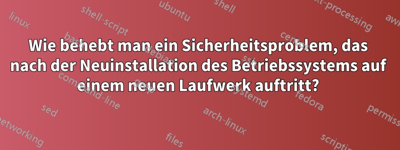 Wie behebt man ein Sicherheitsproblem, das nach der Neuinstallation des Betriebssystems auf einem neuen Laufwerk auftritt?