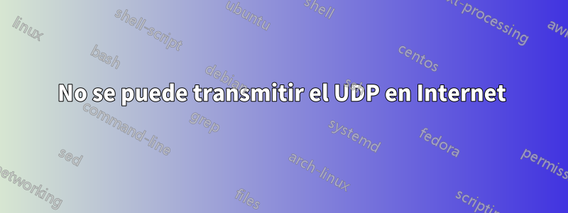 No se puede transmitir el UDP en Internet