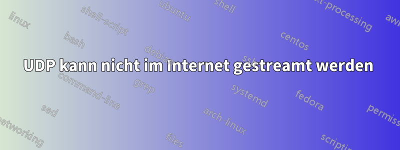 UDP kann nicht im Internet gestreamt werden