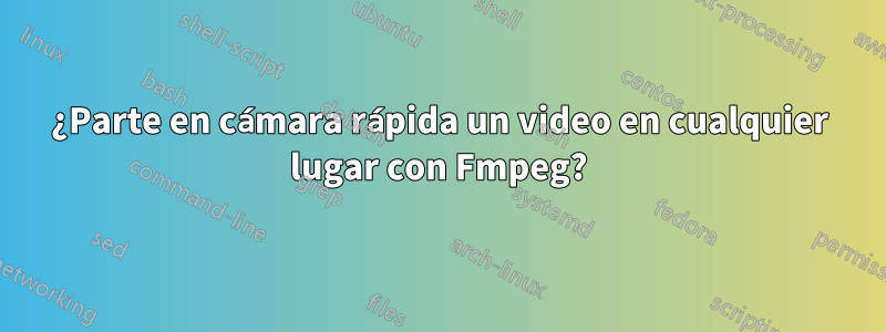 ¿Parte en cámara rápida un video en cualquier lugar con Fmpeg?