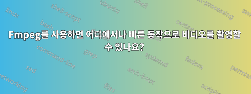 Fmpeg를 사용하면 어디에서나 빠른 동작으로 비디오를 촬영할 수 있나요?