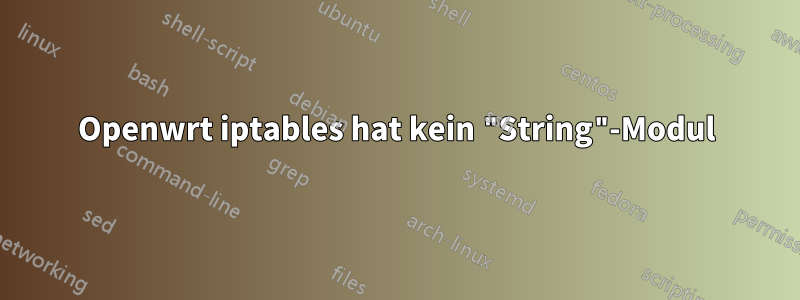 Openwrt iptables hat kein "String"-Modul