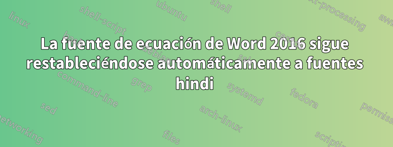 La fuente de ecuación de Word 2016 sigue restableciéndose automáticamente a fuentes hindi