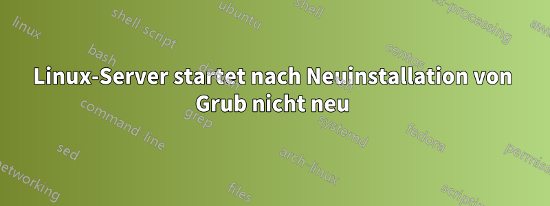 Linux-Server startet nach Neuinstallation von Grub nicht neu