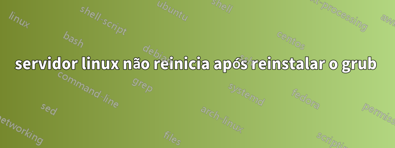 servidor linux não reinicia após reinstalar o grub