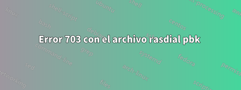 Error 703 con el archivo rasdial pbk