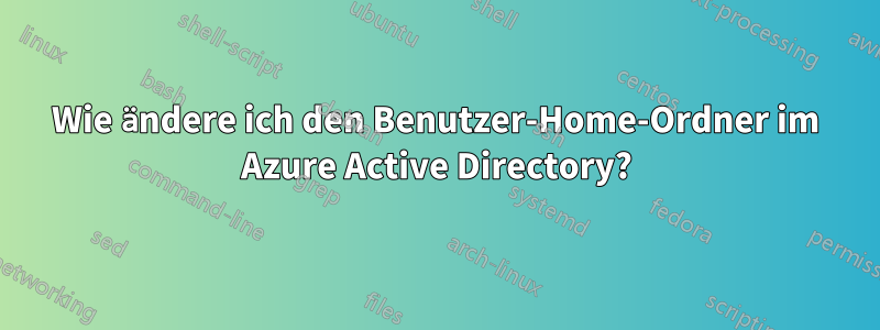 Wie ändere ich den Benutzer-Home-Ordner im Azure Active Directory?