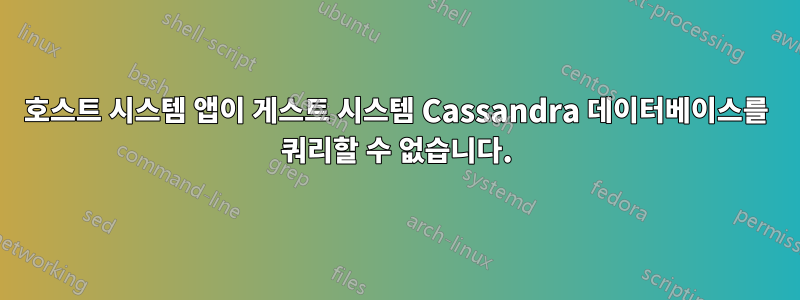 호스트 시스템 앱이 게스트 시스템 Cassandra 데이터베이스를 쿼리할 수 없습니다.