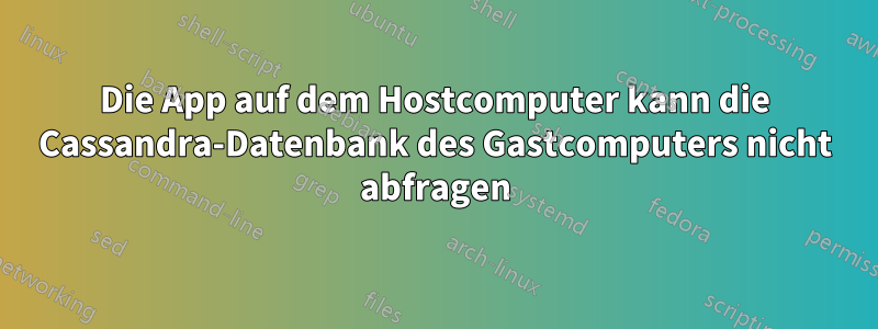 Die App auf dem Hostcomputer kann die Cassandra-Datenbank des Gastcomputers nicht abfragen