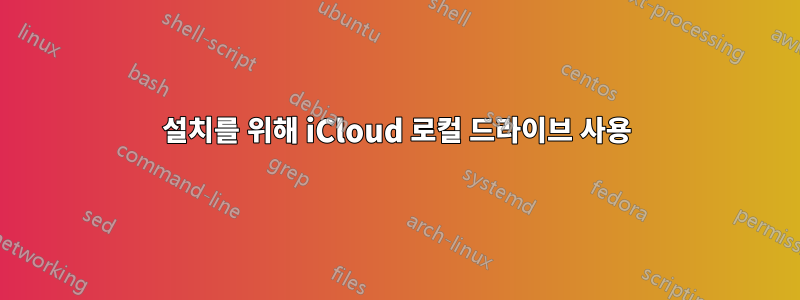 설치를 위해 iCloud 로컬 드라이브 사용