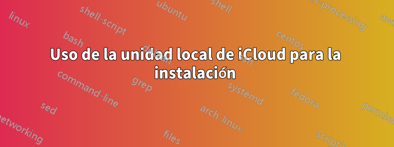 Uso de la unidad local de iCloud para la instalación