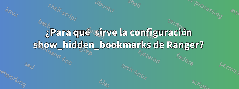 ¿Para qué sirve la configuración show_hidden_bookmarks de Ranger?