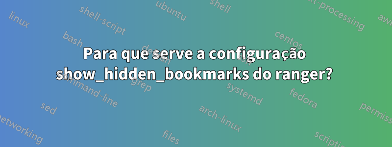 Para que serve a configuração show_hidden_bookmarks do ranger?