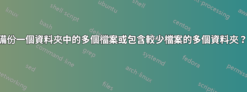 備份一個資料夾中的多個檔案或包含較少檔案的多個資料夾？