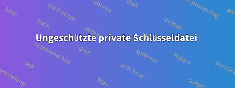 Ungeschützte private Schlüsseldatei